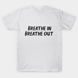 breathe in breathe out T-Shirt